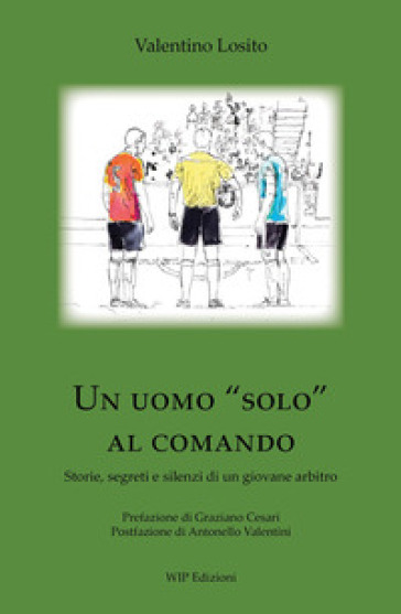 Un uomo «solo» al comando. Storie, segreti e silenzi di un giovane arbitro
