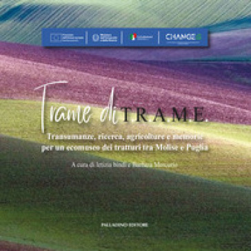 Trame di T.R.A.M.E.. Transumanze, ricerca, agricolture e memorie per un ecomuseo dei tratturi tra Molise e Puglia
