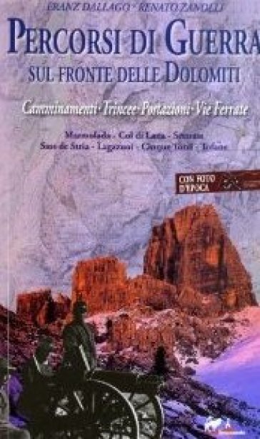 Percorsi di guerra sul fronte delle Dolomiti. Camminamenti, trincee, postazioni, vie ferrate. Vol. 1