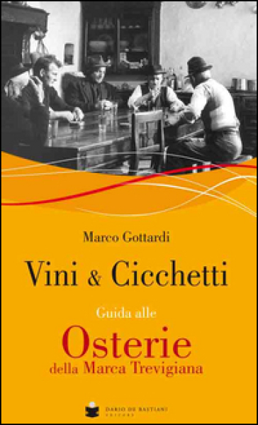 Vini &amp; cicchetti. Guida alle osterie della Marca trevigiana