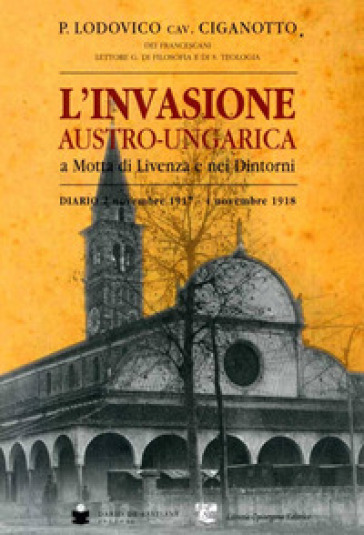 L'invasione austro-ungarica a Motta di Livenza e nei dintorni. Diario 2 novembre 1917-4 novembre 1918
