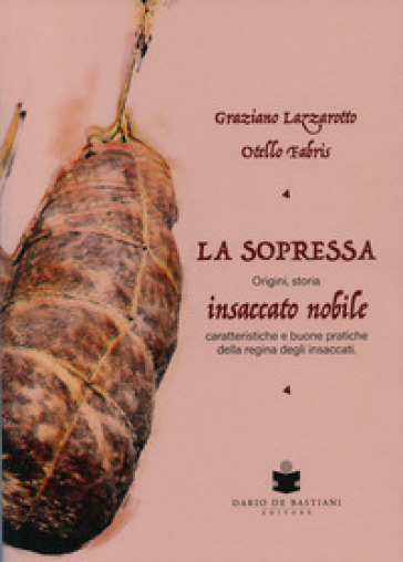 La soppressa. Insaccato nobile. Origini, storia - caratteristiche e buone pratiche della regina degli insaccati