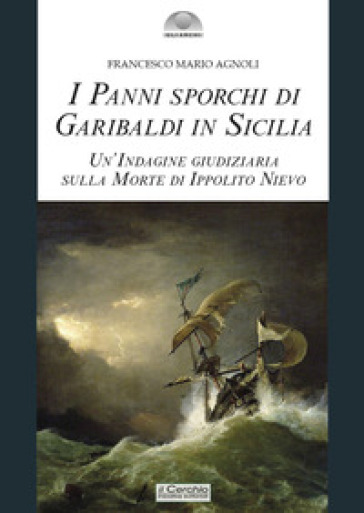 I panni sporchi di Garibaldi in Sicilia. Un'indagine giudiziaria sulla morte di Ippolito Nievo