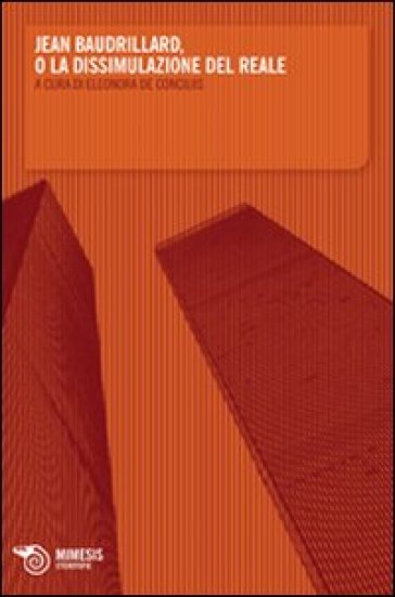 Jean Baudrillard, O La Dissimulazione Del Reale