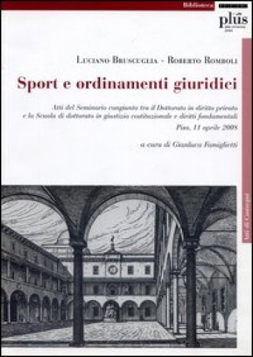 Sport e ordinamenti giuridici. Atti del Seminario congiunto tra il Dottorato di diritto privato e la Scuola di Dottorato di giustizia costituzionale e...