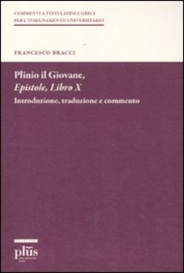 Plinio Il Giovane. Epistole. Libro X. Introduzione, Traduzione E Commento