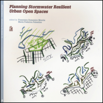 Planning stormwater resilient urban open space. Ediz. illustrata