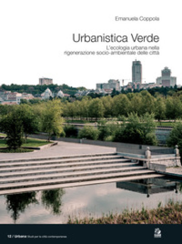 Urbanistica verde. L'ecologia urbana nella rigenerazione socio-ambientale delle città