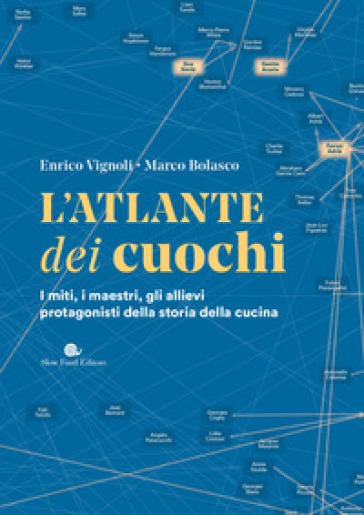 L'atlante dei cuochi. I miti, i maestri, gli allievi protagonisti della storia della cucina
