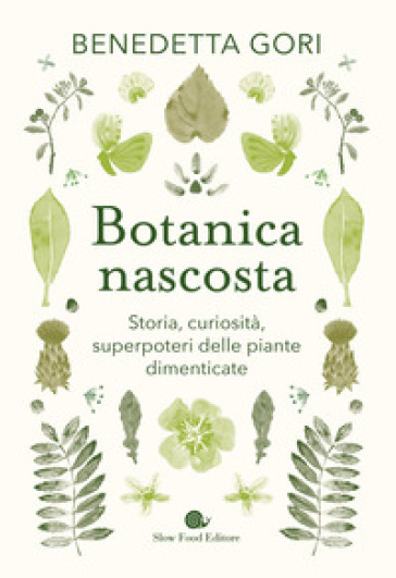 Botanica nascosta. Storia, curiosità, superpoteri delle piante dimenticate