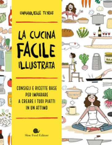 LA CUCINA FACILE ILLUSTRATA. CONSIGLI E