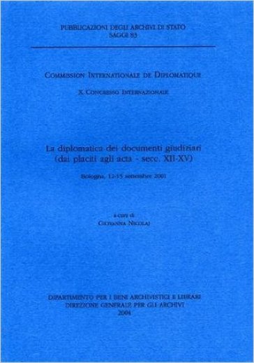 La diplomatica dei documenti giudiziari (dai placiti agli acta. Secc. XII-XV). Commission internationale de diplomatique. 10° Congresso internazionale