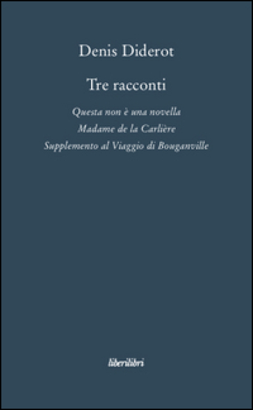 Tre racconti. Questa non è una novella-Madame de la Carlière-Supplemento al viaggio di Bouganville