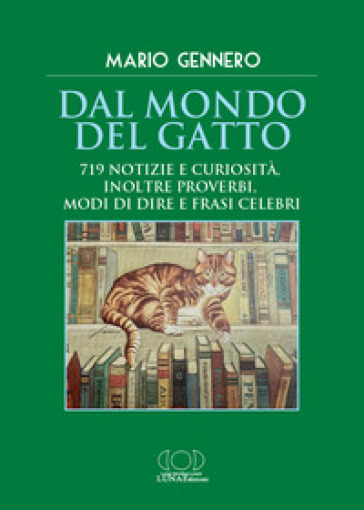 Dal mondo del gatto. 719 notizie e curiosità, inoltre proverbi, modi di dire e frasi celebri
