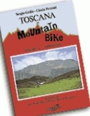 Toscana in mountain bike. Vol. 1: Appennino. 38 itinerari tra Passo della Cisa e Bocca Trabaria