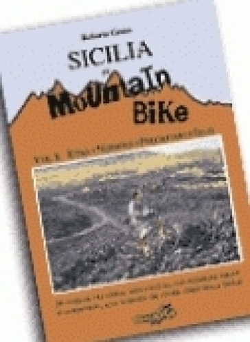 Sicilia in mountain bike. Vol. 1: Etna, Nebrodi, Peloritani, Iblei