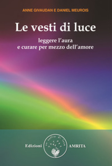 Le vesti di luce. Leggere l'aura e curare per mezzo dell'amore