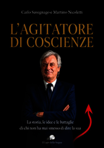 L'agitatore di coscienze. La storia, le idee e le battaglie di chi non ha mai smesso di dire la sua