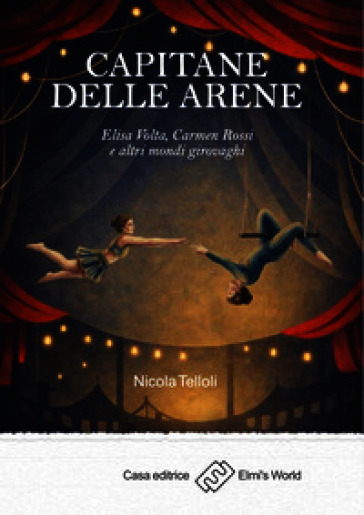 Capitane delle arene. Elisa Volta, Carmen Rossi e altri mondi girovaghi