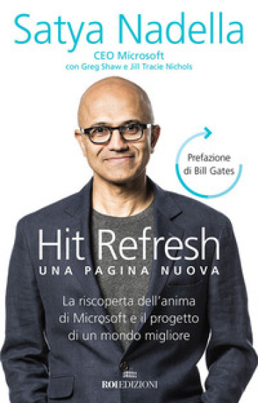 Hit refresh. Una pagina nuova. La riscoperta dell'anima di Microsoft e il progetto di un futuro migliore per tutti