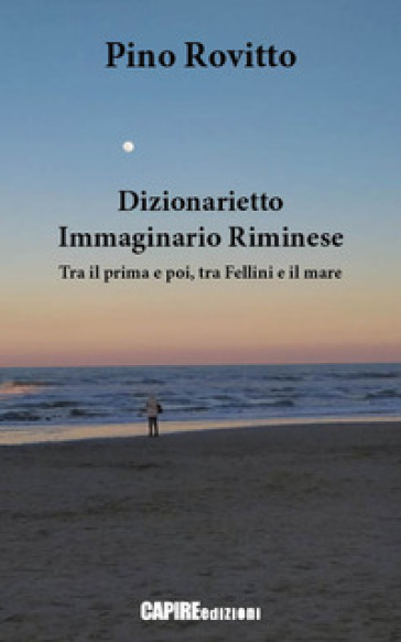 Dizionarietto immaginario riminese. Tra il prima e poi, tra Fellini e il mare