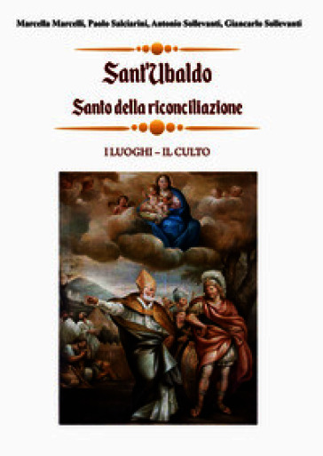 Sant'Ubaldo, santo della riconciliazione. I luoghi, il culto
