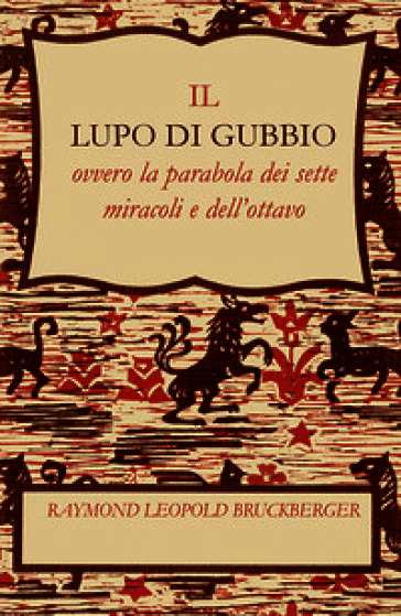 Il lupo di Gubbio. Ovvero la parabola dei sette miracoli e dell'ottavo