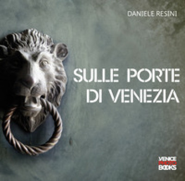 Sulle Porte di Venezia-On the Doors of Venice. Ediz. bilingue