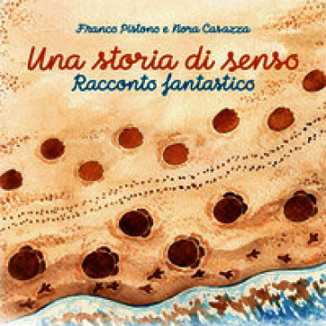 Una storia di senso. Racconto fantastico. Ediz. illustrata