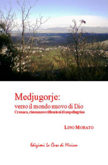 Medjugorje: verso il mondo nuovo di Dio. Cronaca, risonanze e riflessioni di un pellegrino