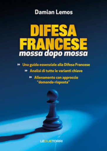 Scacchi: difesa francese mossa dopo mossa. Ediz. illustrata