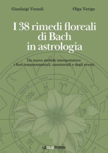 I 38 rimedi floreali di Bach in astrologia. Un nuovo metodo interpretativo: i fiori temperamentali, caratteriali e degli eventi