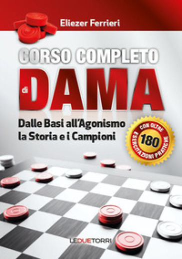 Corso completo di dama. Dalle basi all'agonismo, la storia e i campioni. Ediz. illustrata