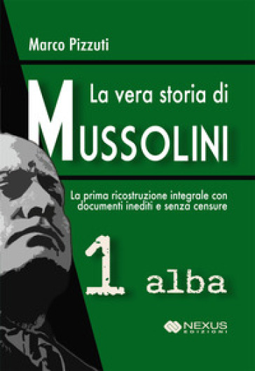 La vera storia di Mussolini. Vol. 1: Alba