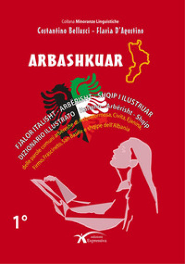 Arbashkuar. Dizionario illustrato Italiano- Arbërisht-Shqip. Vol. 1: Storia e lingua albanese di Acquaformosa, Civita, Ejanina, Firmo, Frascineto, Lungro, San Basile (CS) e dell'Albania