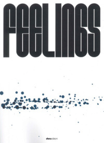 Feelings. Catalogo della mostra (Mornico al Serio-Torre Pallavicina, 21 settembre-3 novembre 2024). Ediz. illustrata