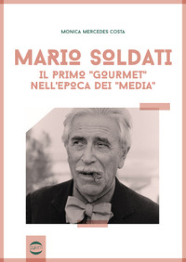 Mario Soldati. Il Primo «Gourmet» Nell'epoca Dei «Media»