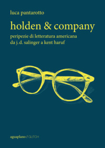 Holden &amp; company. Peripezie di letteratura americana da J. D. Salinger a Kent Haruf