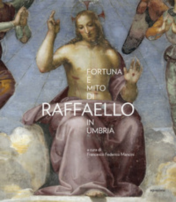 Fortuna e mito di Raffaello in Umbria