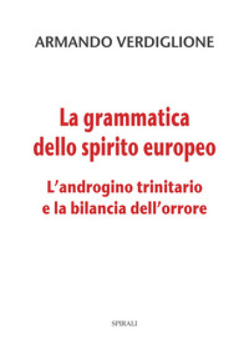 La grammatica dello spirito europeo. L'androgino trinitario e la bilancia dell'orrore