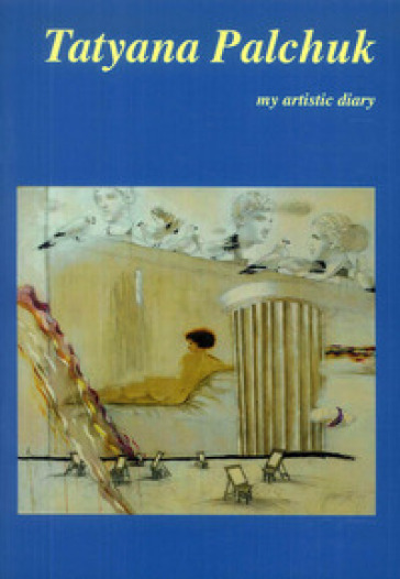 Tatyana Palchuk. My artistic diary. Ediz. inglese e italiana
