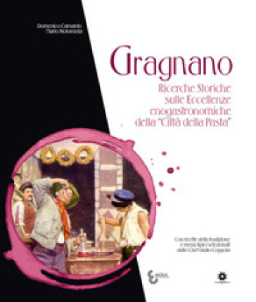 Gragnano. Ricerche storiche sulle eccellenze enogastronomiche della «Città&nbsp;della Pasta»