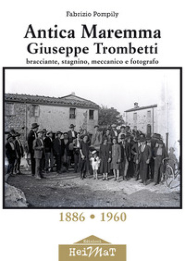 Antica Maremma, Giuseppe Trombetti. Bracciante, stagnino, meccanico e fotografo