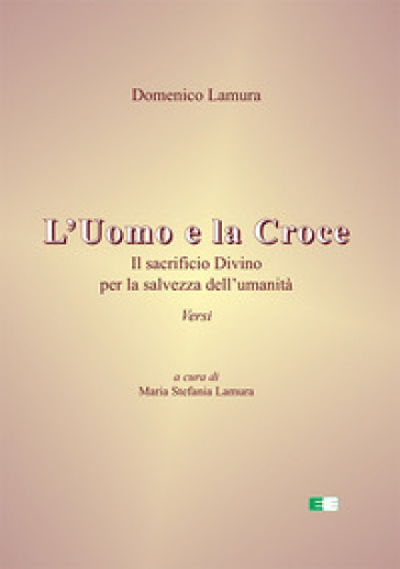 L'uomo e la croce. Il sacrificio divino per la salvezza dell'umanità