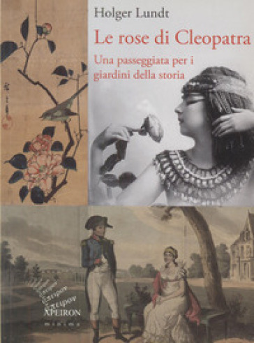 Le rose di Cleopatra. Una passeggiata per i giardini della storia. Ediz. illustrata