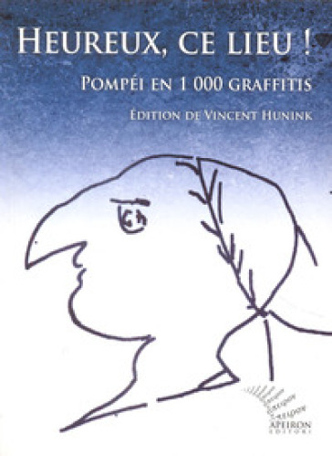 Heureux, ce lieu! Pompéi en 1000 graffitis. Ediz. francese e latina