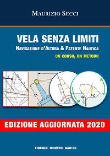 Vela senza limiti. Navigazione d'altura & patente nautica. Un corso, un metodo. Ediz. illustrata