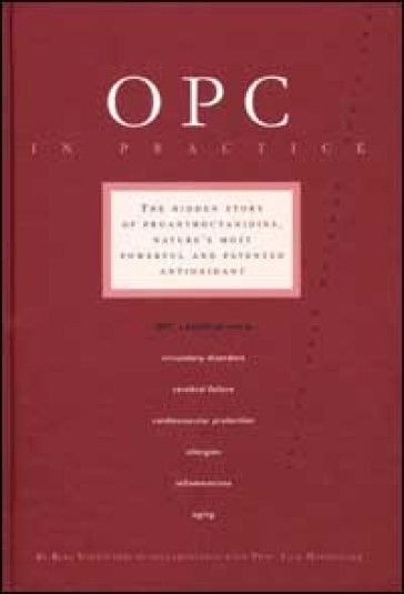 OPC in practice. The hidden story of proanthocyanidins, nature's most powerful and patented antioxidant