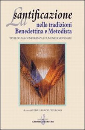 La santificazione nelle tradizioni benedettina e metodista. Testi di una Conferenza ecumenica mondiale