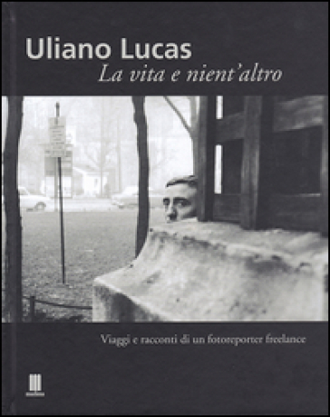 Uliano Lucas. Una vita e nient'altro